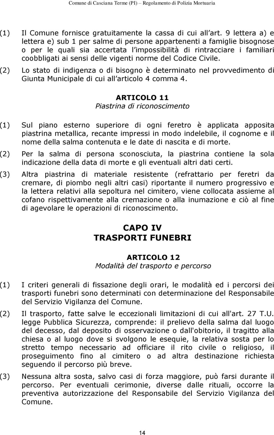 norme del Codice Civile. (2) Lo stato di indigenza o di bisogno è determinato nel provvedimento di Giunta Municipale di cui all articolo 4 comma 4.