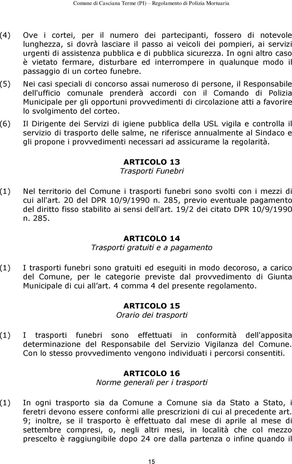 (5) Nei casi speciali di concorso assai numeroso di persone, il Responsabile dell'ufficio comunale prenderà accordi con il Comando di Polizia Municipale per gli opportuni provvedimenti di