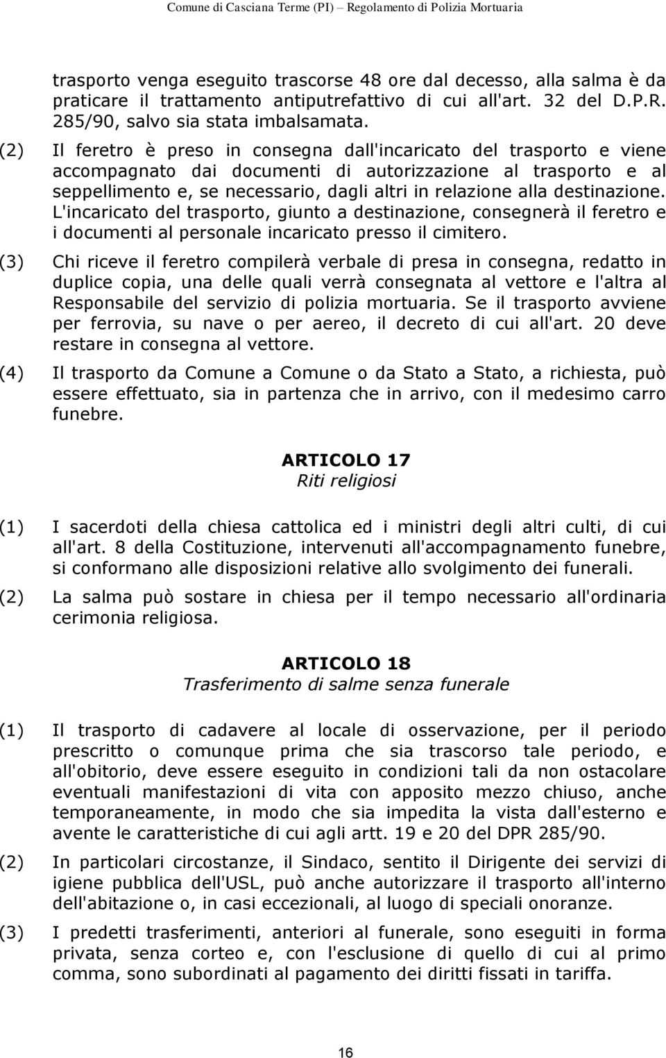 destinazione. L'incaricato del trasporto, giunto a destinazione, consegnerà il feretro e i documenti al personale incaricato presso il cimitero.
