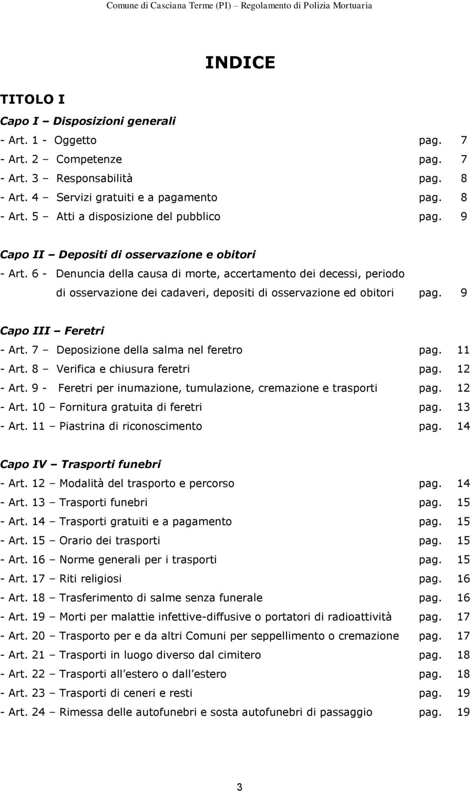 9 Capo III Feretri - Art. 7 Deposizione della salma nel feretro pag. 11 - Art. 8 Verifica e chiusura feretri pag. 12 - Art. 9 - Feretri per inumazione, tumulazione, cremazione e trasporti pag.