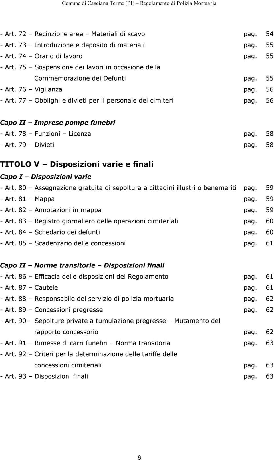 58 TITOLO V Disposizioni varie e finali Capo I Disposizioni varie - Art. 80 Assegnazione gratuita di sepoltura a cittadini illustri o benemeriti pag. 59 - Art. 81 Mappa pag. 59 - Art. 82 Annotazioni in mappa pag.