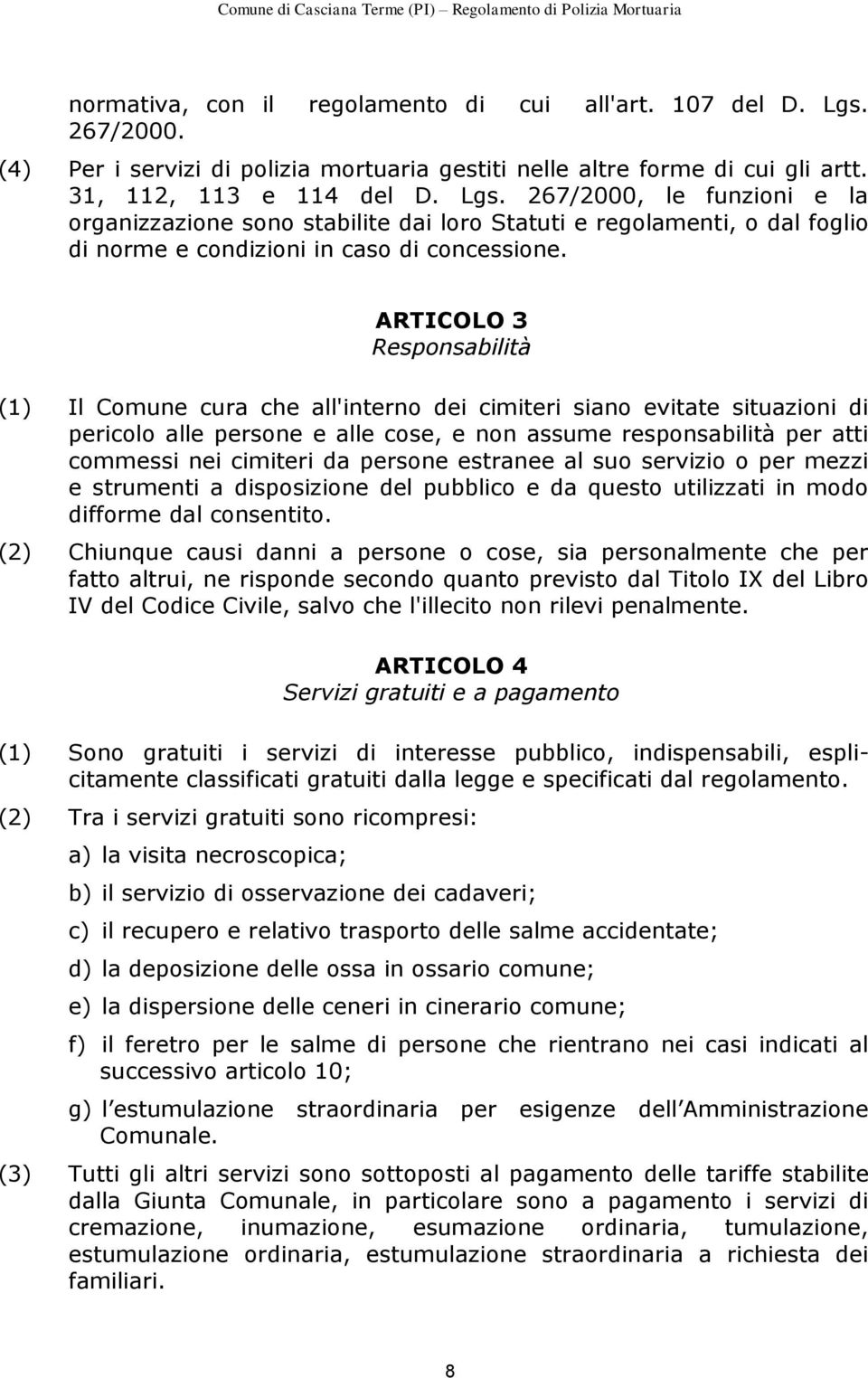 267/2000, le funzioni e la organizzazione sono stabilite dai loro Statuti e regolamenti, o dal foglio di norme e condizioni in caso di concessione.