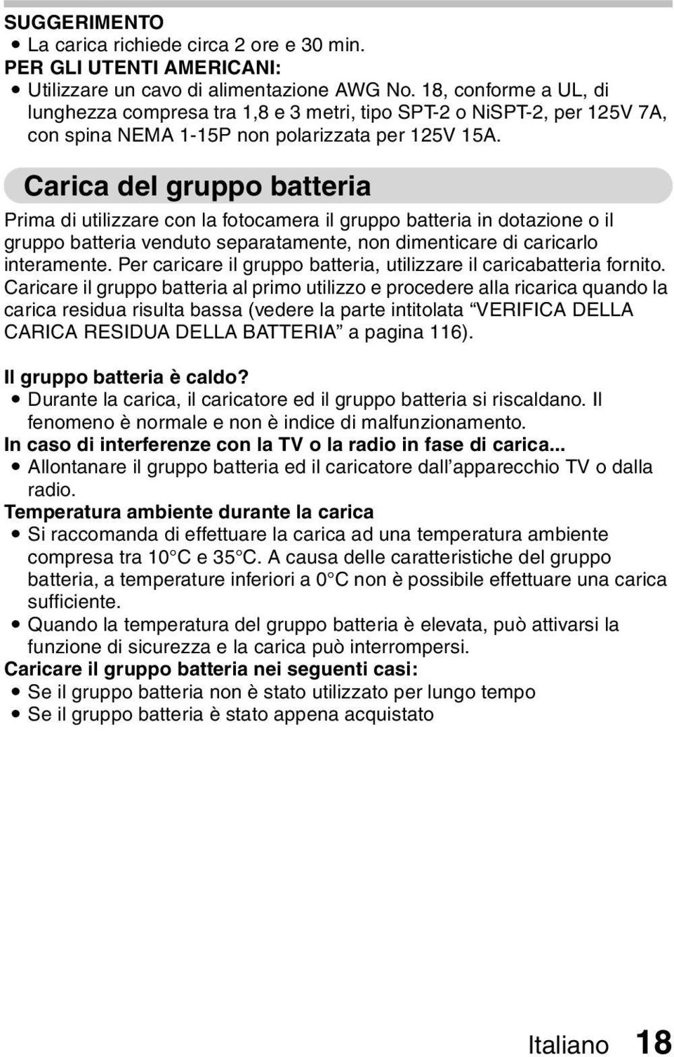 Carica del gruppo batteria Prima di utilizzare con la fotocamera il gruppo batteria in dotazione o il gruppo batteria venduto separatamente, non dimenticare di caricarlo interamente.