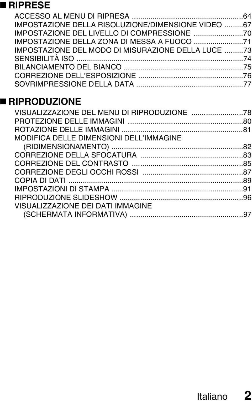 ..77 RIPRODUZIONE VISUALIZZAZIONE DEL MENU DI RIPRODUZIONE...78 PROTEZIONE DELLE IMMAGINI...80 ROTAZIONE DELLE IMMAGINI...81 MODIFICA DELLE DIMENSIONI DELL IMMAGINE (RIDIMENSIONAMENTO).