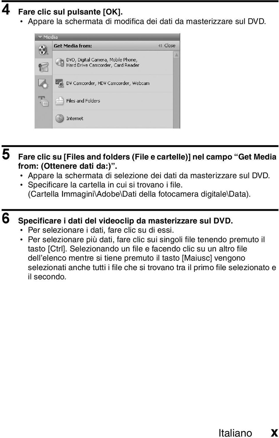 6 Specificare i dati del videoclip da masterizzare sul DVD. h Per selezionare i dati, fare clic su di essi. h Per selezionare più dati, fare clic sui singoli file tenendo premuto il tasto [Ctrl].
