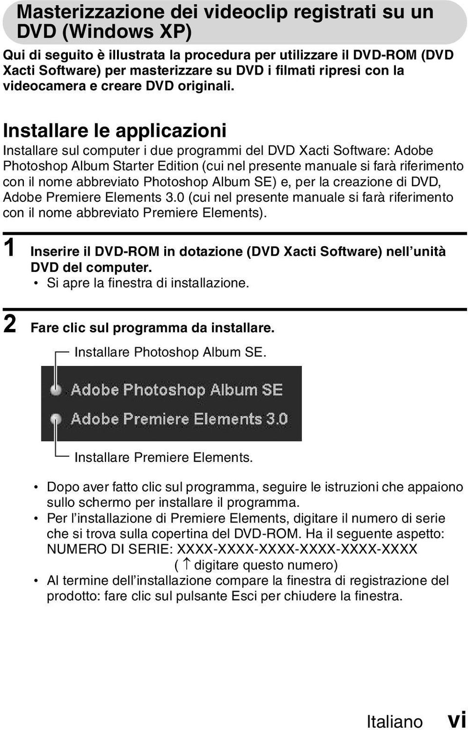 Installare le applicazioni Installare sul computer i due programmi del DVD Xacti Software: Adobe Photoshop Album Starter Edition (cui nel presente manuale si farà riferimento con il nome abbreviato