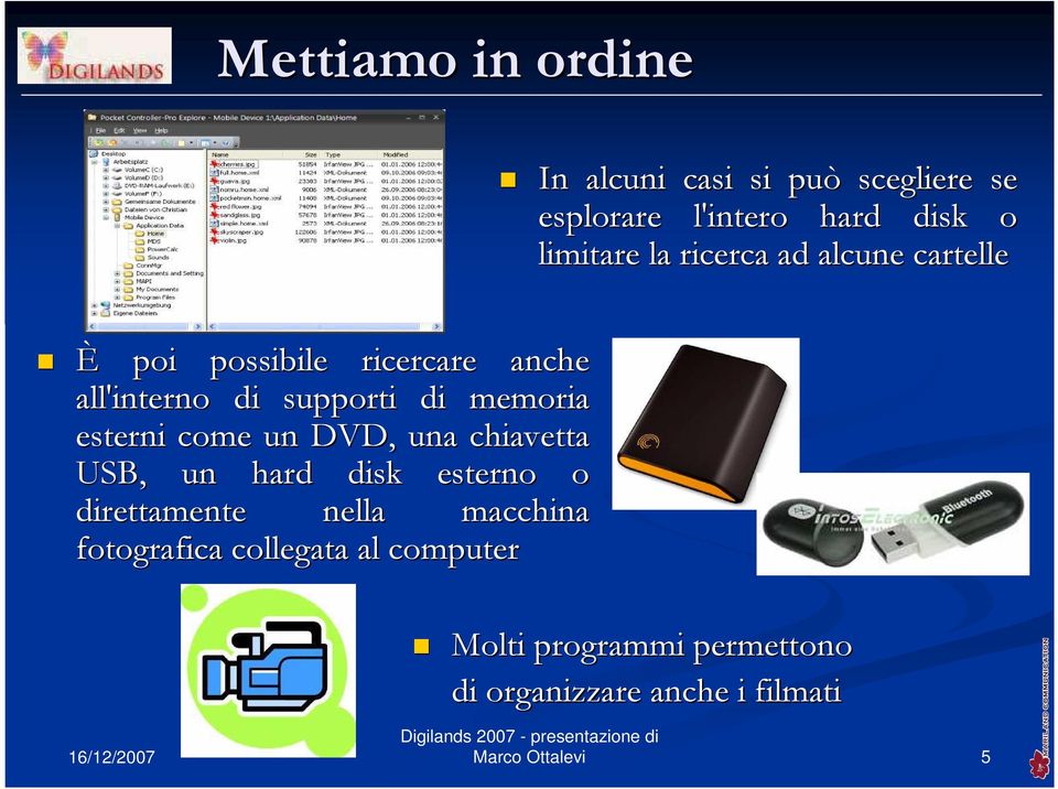 memoria esterni come un DVD, una chiavetta USB, un hard disk esterno o direttamente nella