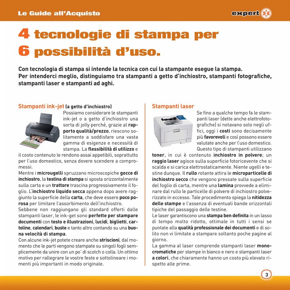 Stampanti ink-jet (a getto d'inchiostro) Possiamo considerare le stampanti ink-jet o a getto d inchiostro una sorta di jolly perché, grazie al rapporto qualità/prezzo, riescono solitamente a