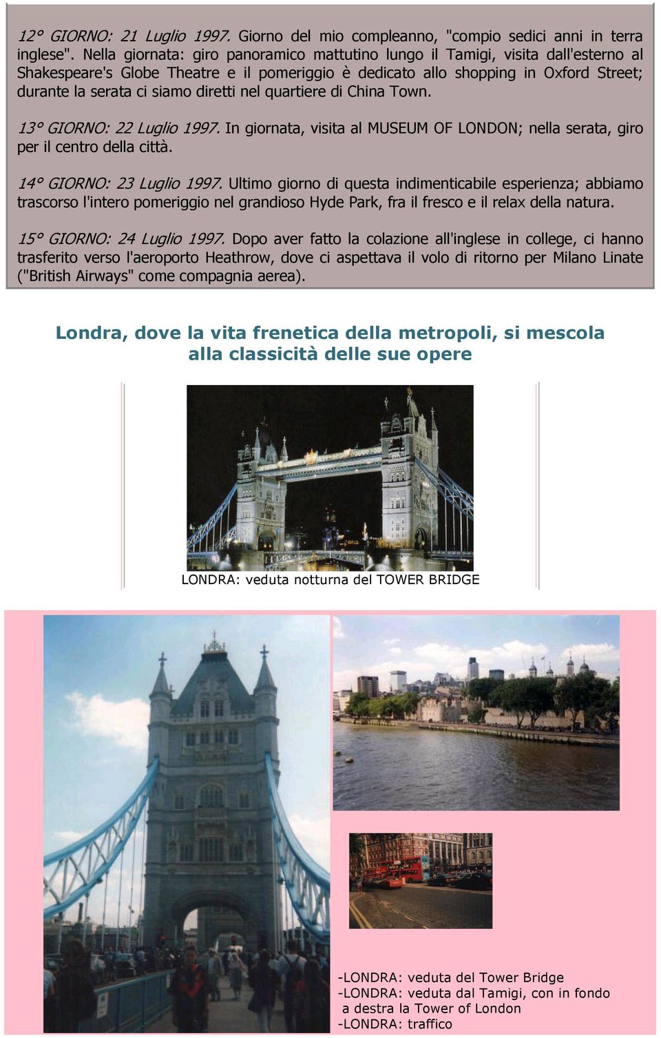 diretti nel quartiere di China Town. 13 GIORNO: 22 Luglio 1997. In giornata, visita al MUSEUM OF LONDON; nella serata, giro per il centro della città. 14 GIORNO: 23 Luglio 1997.