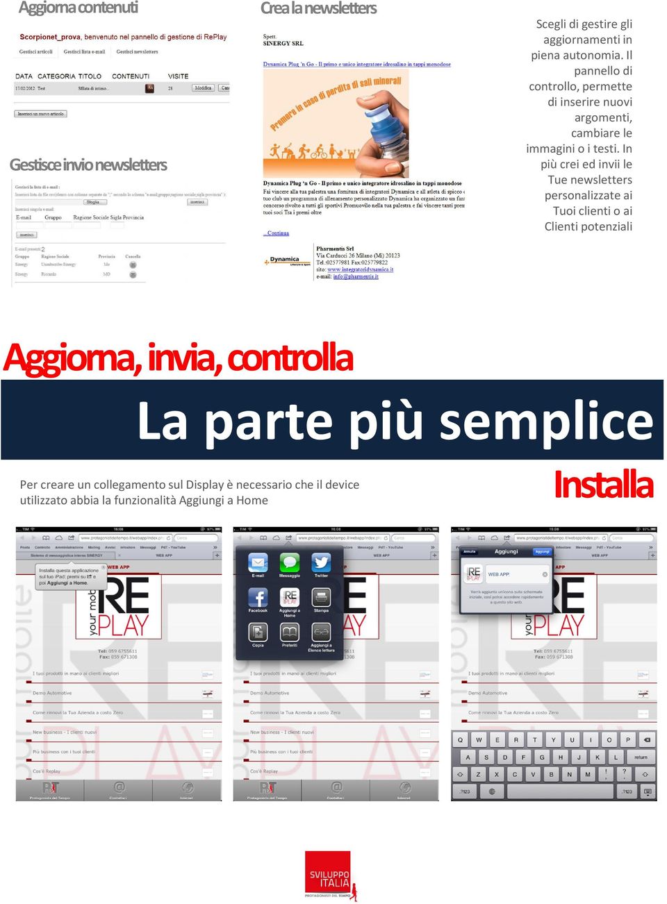 In più crei ed invii le Tue newsletters personalizzate ai Tuoi clienti o ai Clienti potenziali Aggiorna, invia, controlla