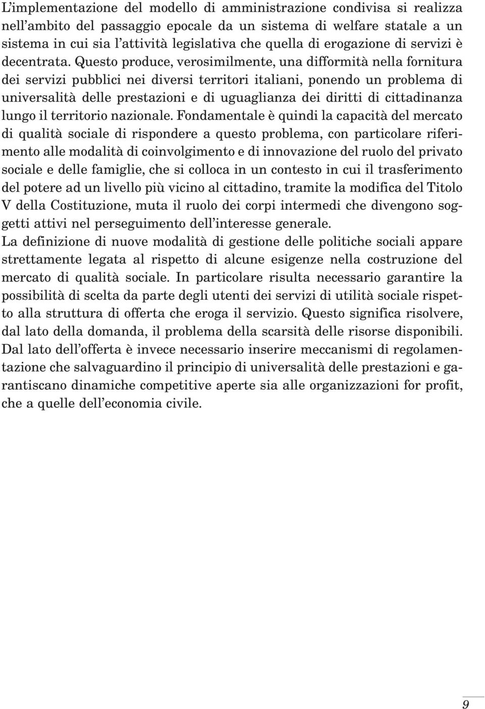 Questo produce, verosimilmente, una difformità nella fornitura dei servizi pubblici nei diversi territori italiani, ponendo un problema di universalità delle prestazioni e di uguaglianza dei diritti