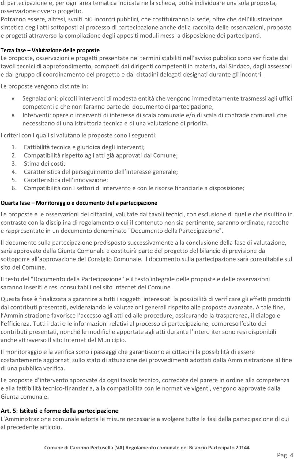 delle osservazioni, proposte e progetti attraverso la compilazione degli appositi moduli messi a disposizione dei partecipanti.