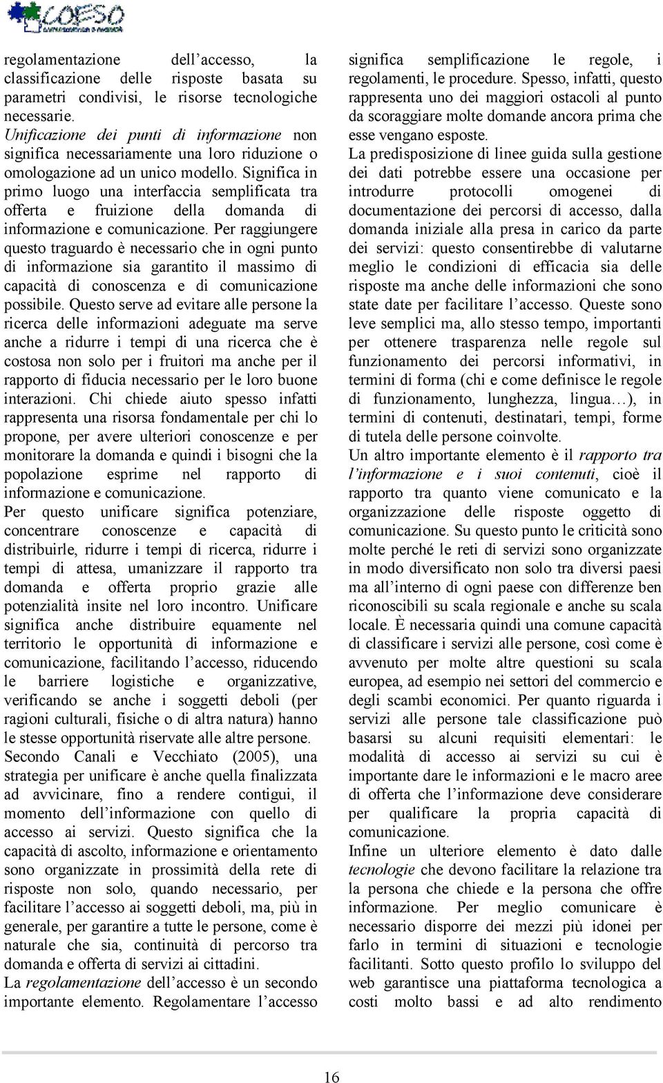 Significa in prim lug una interfaccia semplificata tra fferta e fruizine della dmanda di infrmazine e cmunicazine.