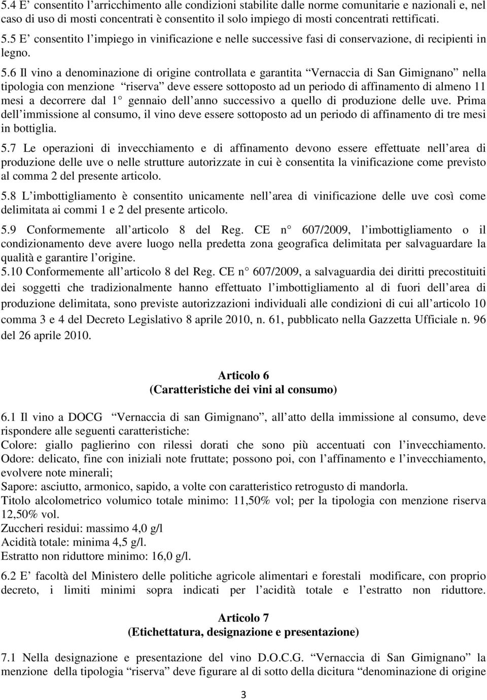 6 Il vino a denominazione di origine controllata e garantita Vernaccia di San Gimignano nella tipologia con menzione riserva deve essere sottoposto ad un periodo di affinamento di almeno 11 mesi a