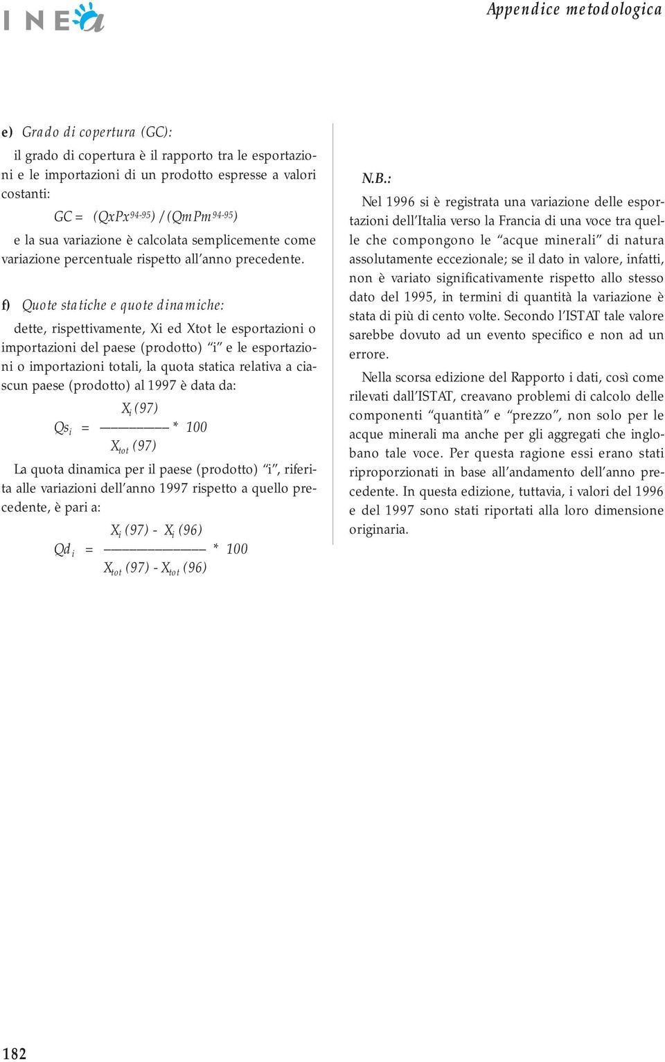 f) Quote statiche e quote dinamiche: dette, rispettivamente, Xi ed Xtot le esportazioni o importazioni del paese (prodotto) i e le esportazioni o importazioni totali, la quota statica relativa a