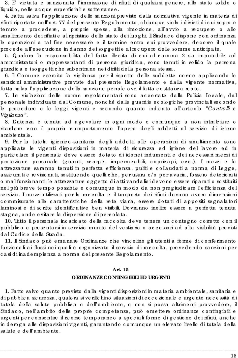 77 del presente Regolamento, chiunque viola i divieti di cui sopra è tenuto a procedere, a proprie spese, alla rimozione, all avvio a recupero o allo smaltimento dei rifiuti e al ripristino dello