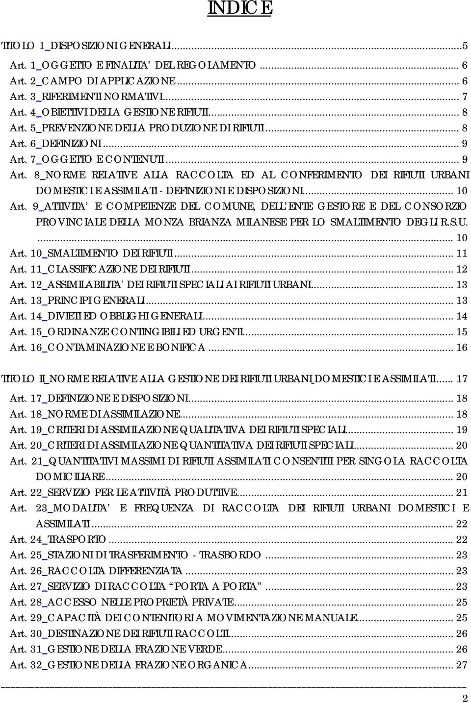 7_OGGETTO E CONTENUTI... 9 Art. 8_NORME RELATIVE ALLA RACCOLTA ED AL CONFERIMENTO DEI RIFIUTI URBANI DOMESTICI E ASSIMILATI - DEFINIZIONI E DISPOSIZIONI... 10 Art.