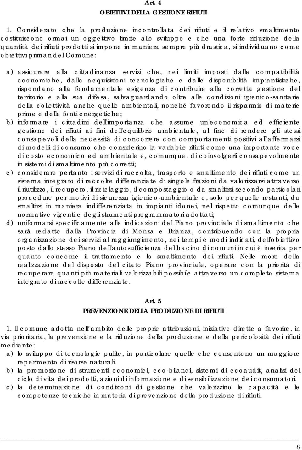 si impone in maniera sempre più drastica, si individuano come obiettivi primari del Comune: a) assicurare alla cittadinanza servizi che, nei limiti imposti dalle compatibilità economiche, dalle