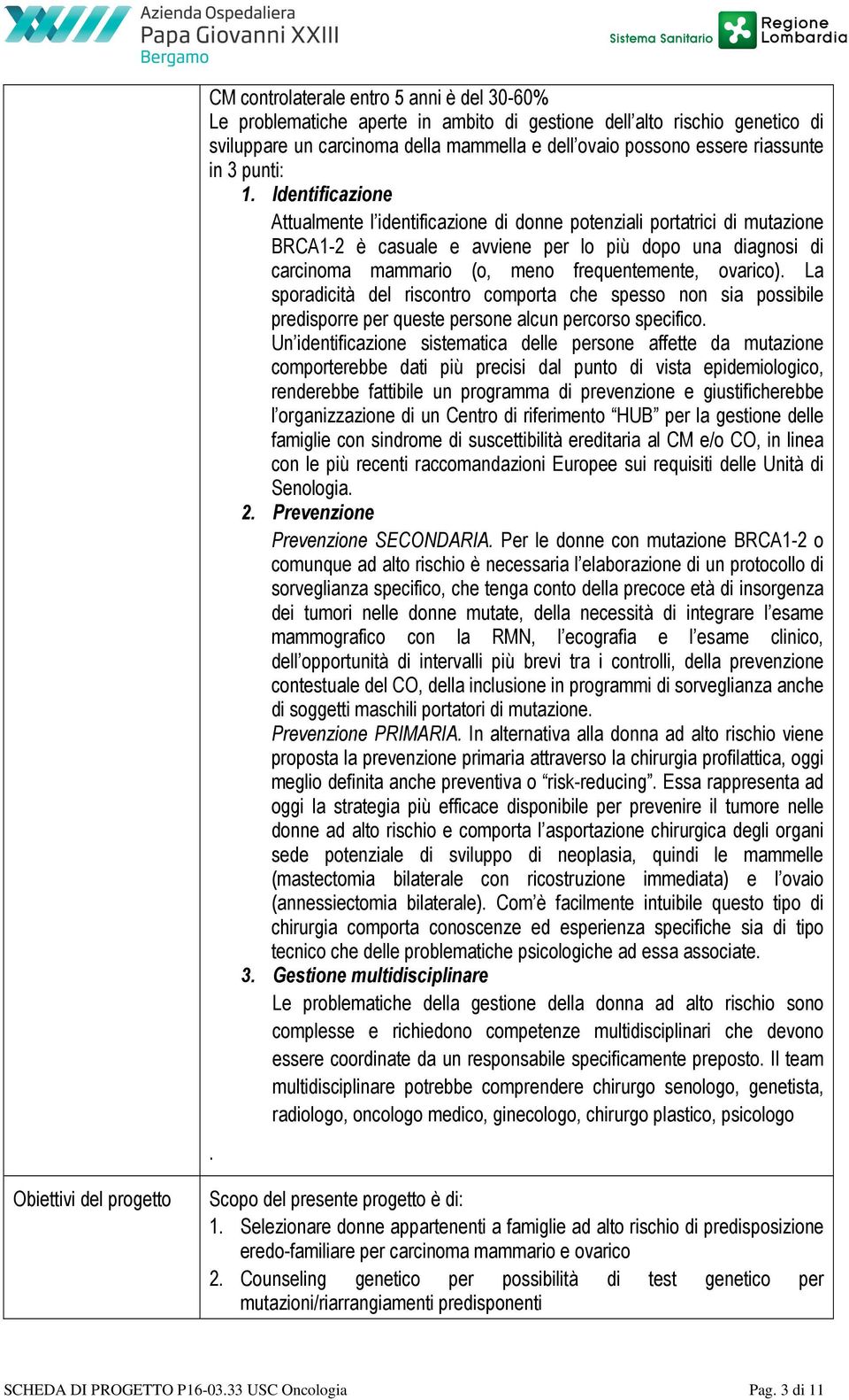 Identificazione Attualmente l identificazione di donne potenziali portatrici di mutazione BRCA1-2 è casuale e avviene per lo più dopo una diagnosi di carcinoma mammario (o, meno frequentemente,