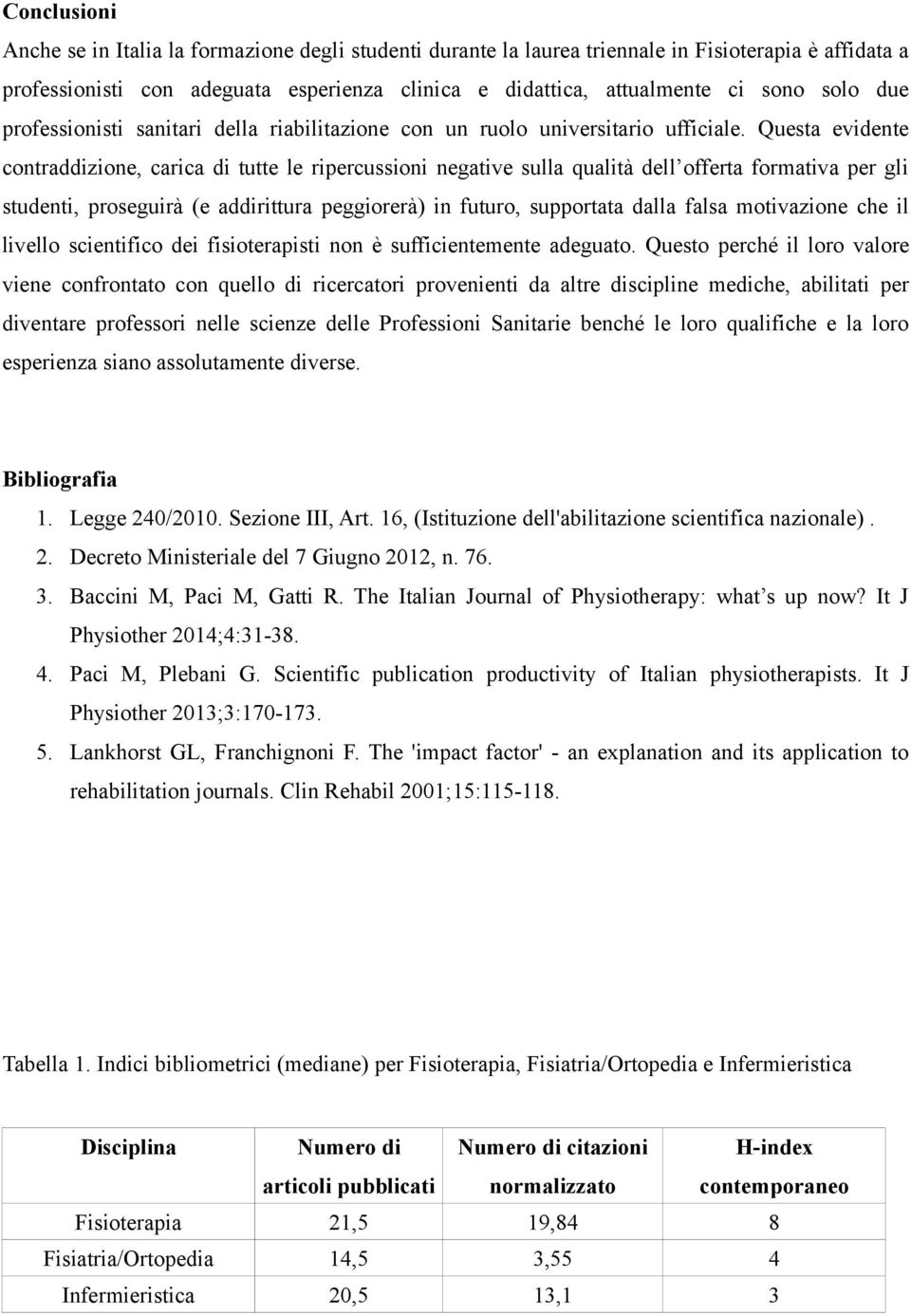 Questa evidente contraddizione, carica di tutte le ripercussioni negative sulla qualità dell offerta formativa per gli studenti, proseguirà (e addirittura peggiorerà) in futuro, supportata dalla