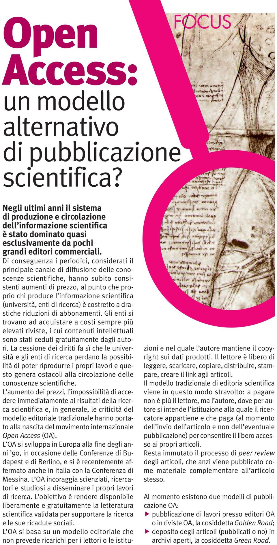 Di conseguenza i periodici, considerati il principale canale di diffusione delle conoscenze scientifiche, hanno subito consistenti aumenti di prezzo, al punto che proprio chi produce l informazione