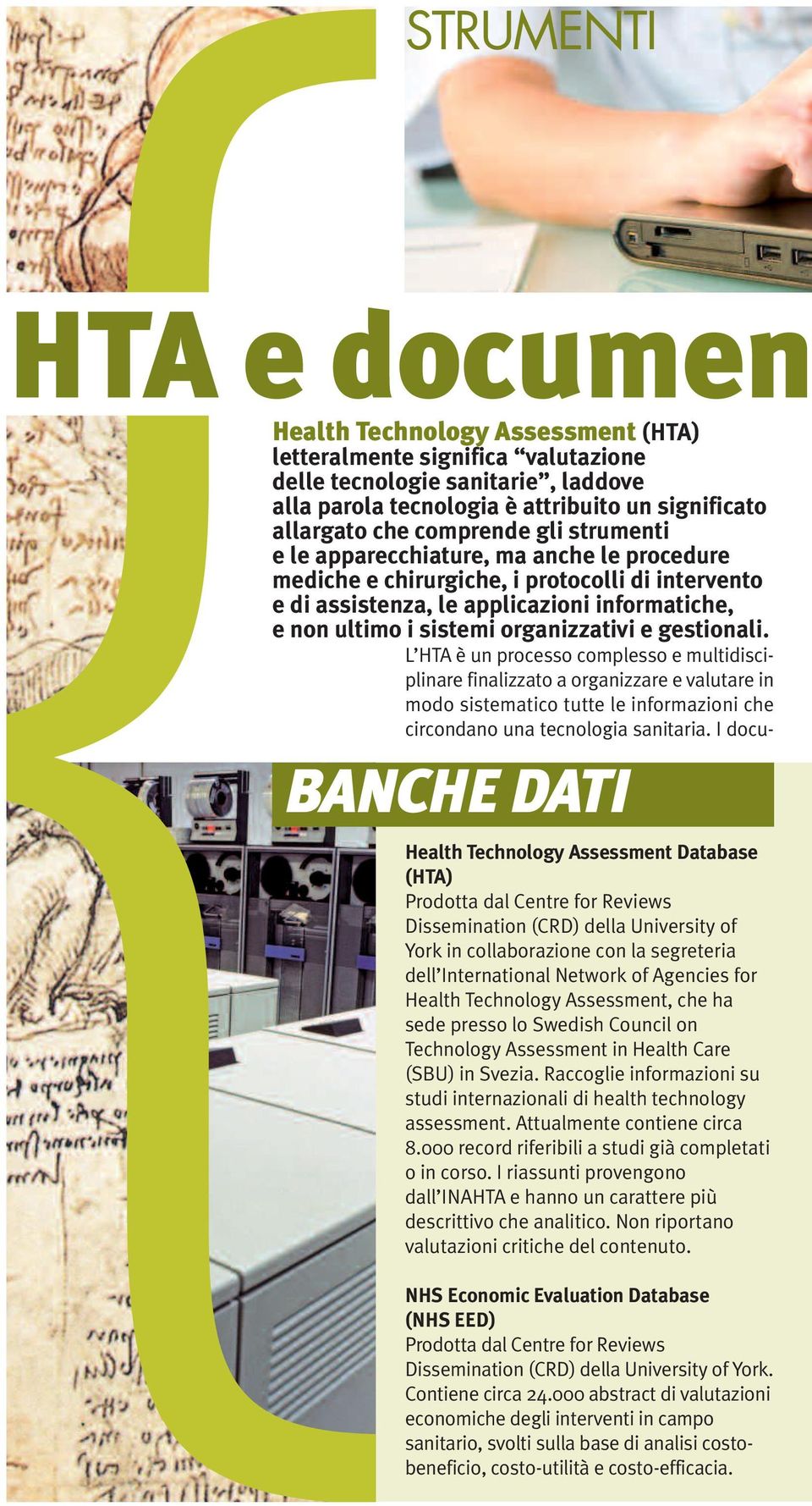 organizzativi e gestionali. L HTA è un processo complesso e multidisciplinare finalizzato a organizzare e valutare in modo sistematico tutte le informazioni che circondano una tecnologia sanitaria.