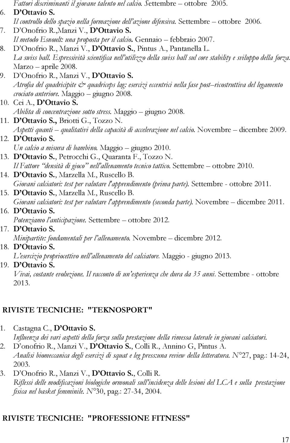 Espressività scientifica nell utilizzo della swiss ball sul core stability e sviluppo della forza. Marzo aprile 2008. 9. D Onofrio R., Manzi V., D Ottavio S.