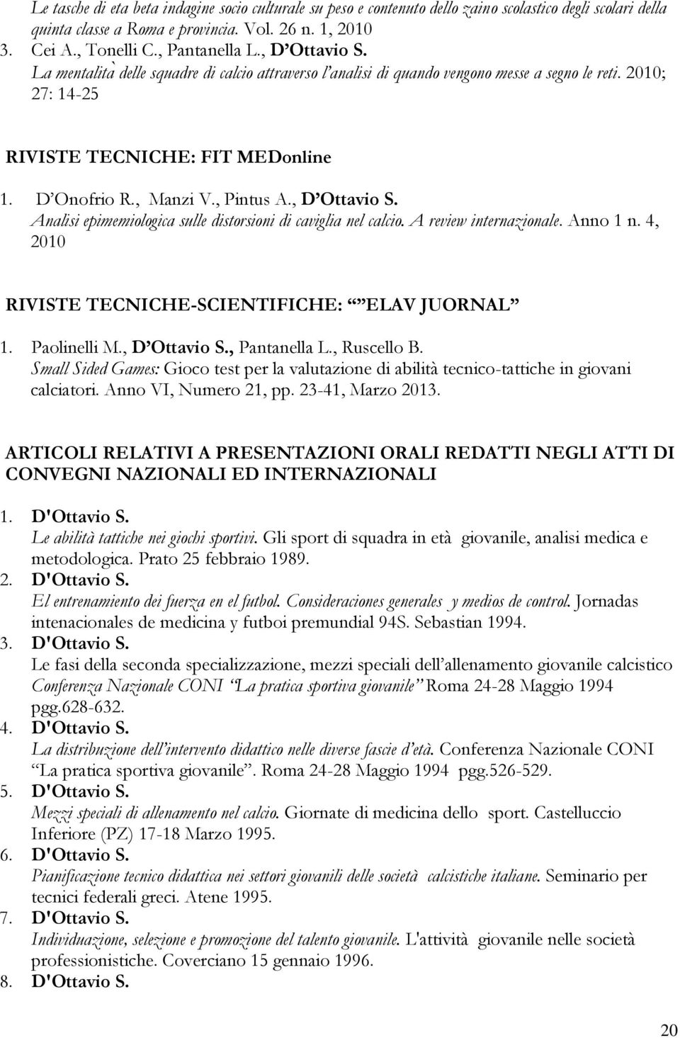 , D Ottavio S. Analisi epimemiologica sulle distorsioni di caviglia nel calcio. A review internazionale. Anno 1 n. 4, 2010 RIVISTE TECNICHE-SCIENTIFICHE: ELAV JUORNAL 1. Paolinelli M., D Ottavio S., Pantanella L.