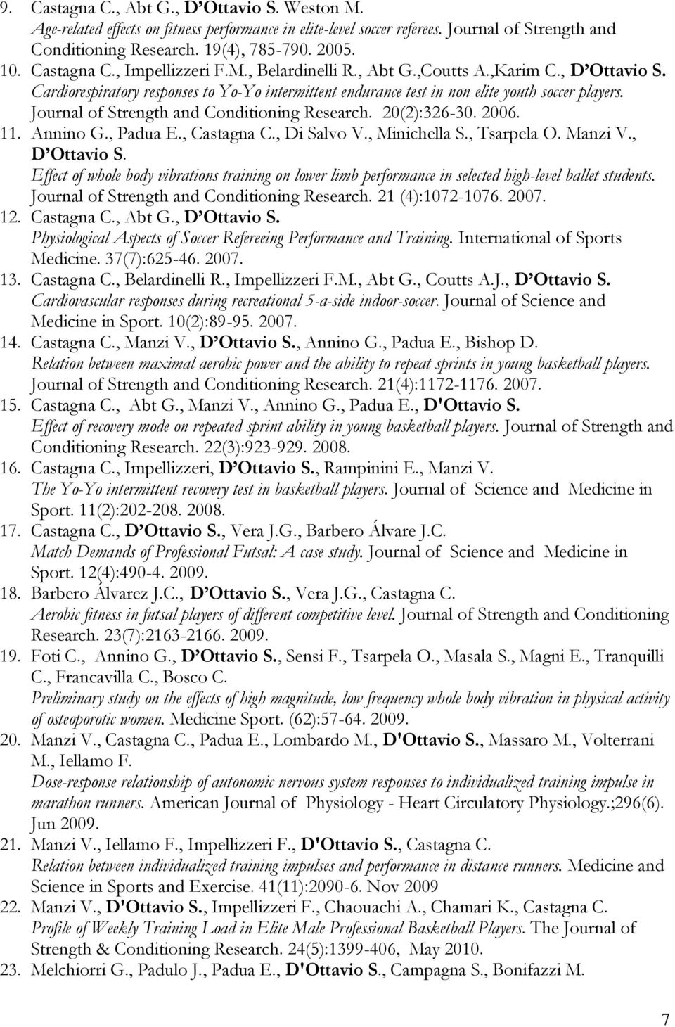 Journal of Strength and Conditioning Research. 20(2):326-30. 2006. 11. Annino G., Padua E., Castagna C., Di Salvo V., Minichella S., Tsarpela O. Manzi V., D Ottavio S.