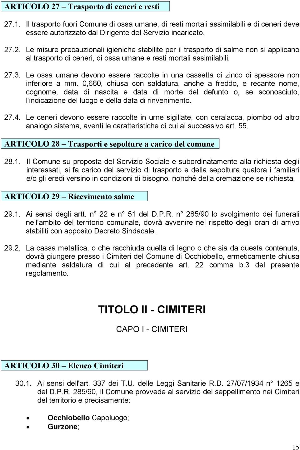 0,660, chiusa con saldatura, anche a freddo, e recante nome, cognome, data di nascita e data di morte del defunto o, se sconosciuto, l'indicazione del luogo e della data di rinvenimento. 27.4.