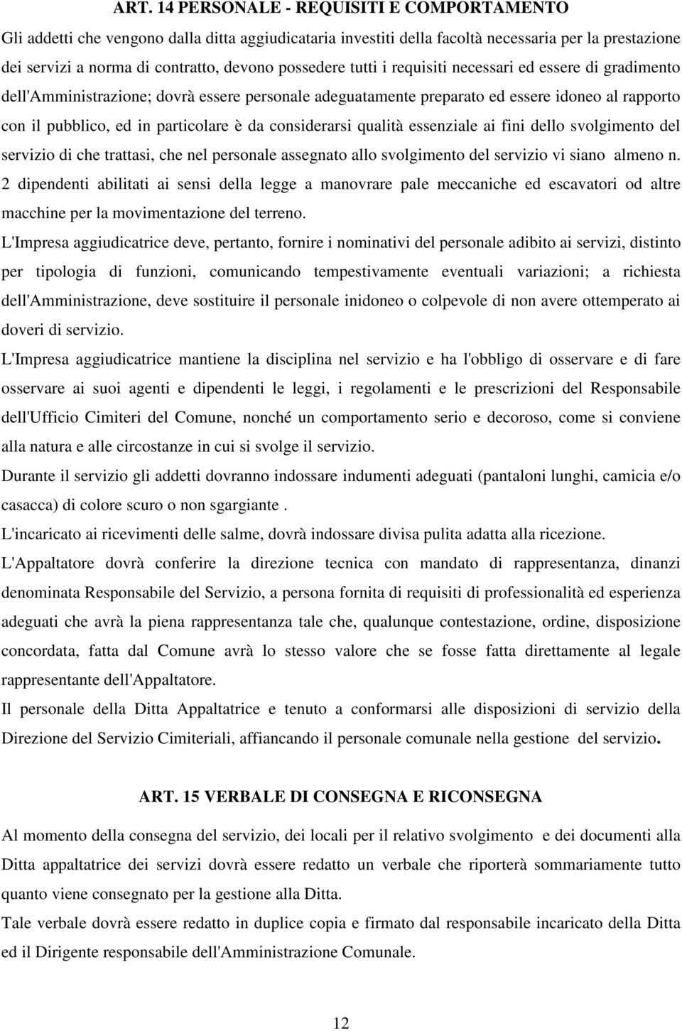 considerarsi qualità essenziale ai fini dello svolgimento del servizio di che trattasi, che nel personale assegnato allo svolgimento del servizio vi siano almeno n.