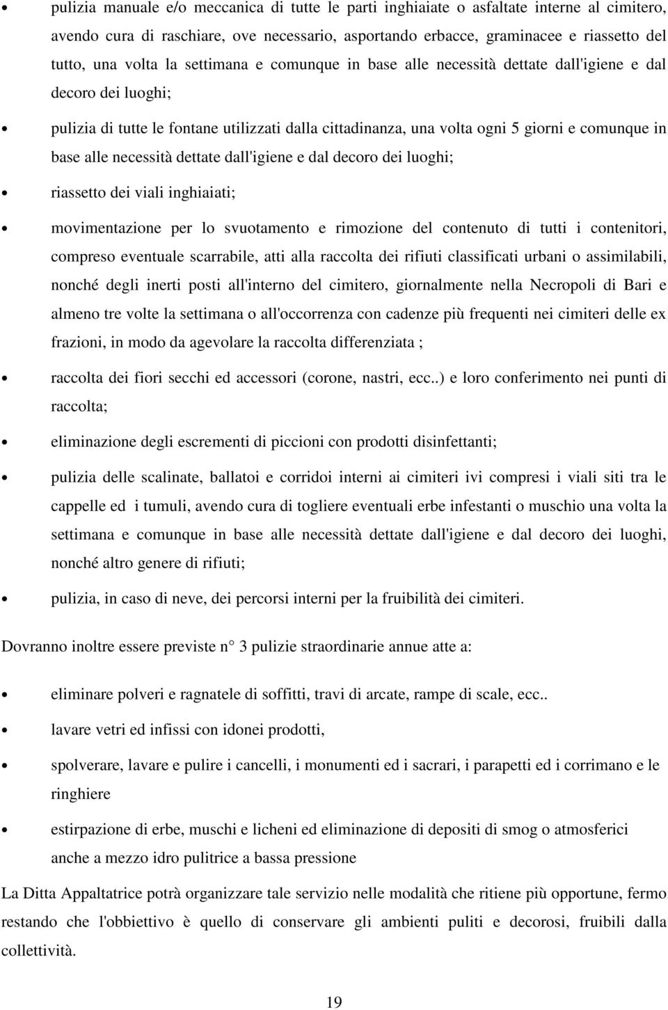 necessità dettate dall'igiene e dal decoro dei luoghi; riassetto dei viali inghiaiati; movimentazione per lo svuotamento e rimozione del contenuto di tutti i contenitori, compreso eventuale