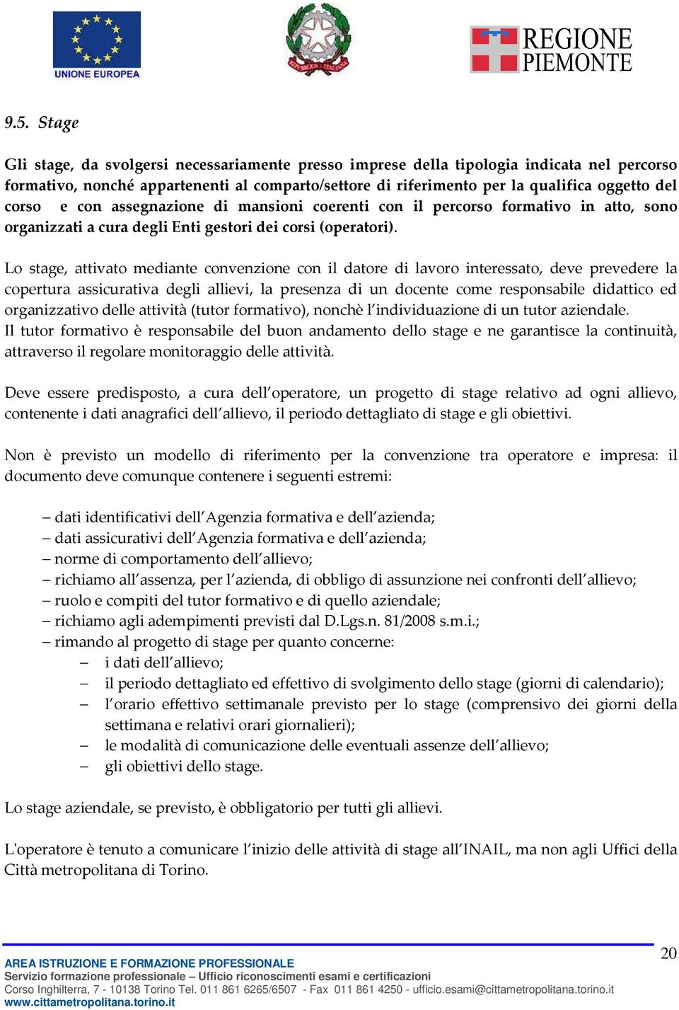 Lo stage, attivato mediante convenzione con il datore di lavoro interessato, deve prevedere la copertura assicurativa degli allievi, la presenza di un docente come responsabile didattico ed