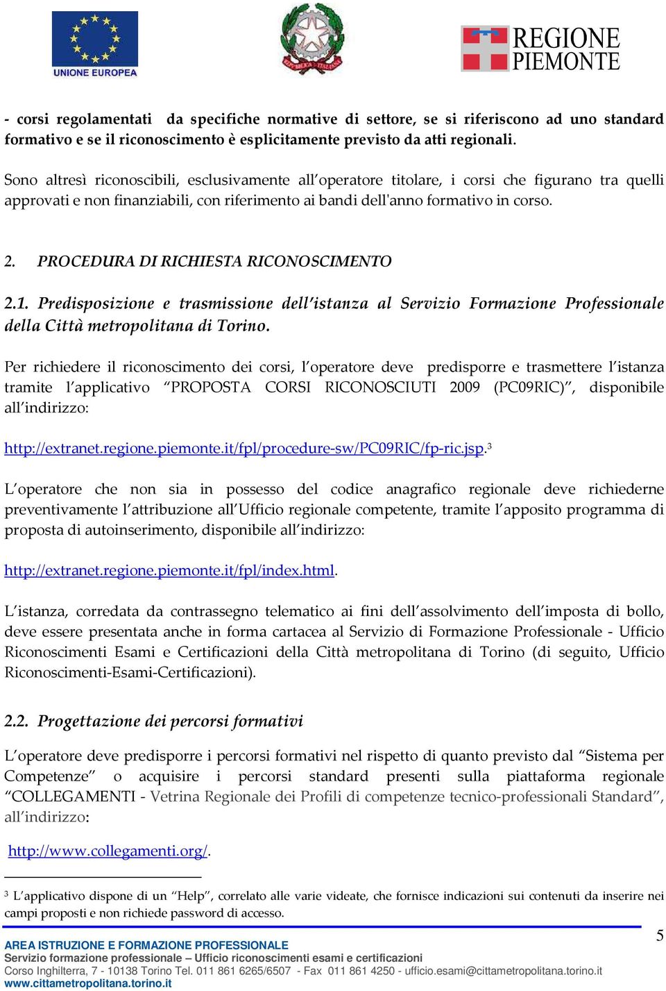 PROCEDURA DI RICHIESTA RICONOSCIMENTO 2.1. Predisposizione e trasmissione dell istanza al Servizio Formazione Professionale della Città metropolitana di Torino.