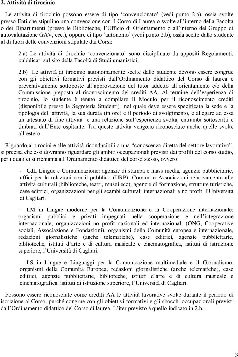 del Gruppo di autovalutazione GAV, ecc.), oppure di tipo autonomo (vedi punto 2.b), ossia scelte dallo studente al di fuori delle convenzioni stipulate dai Corsi: 2.