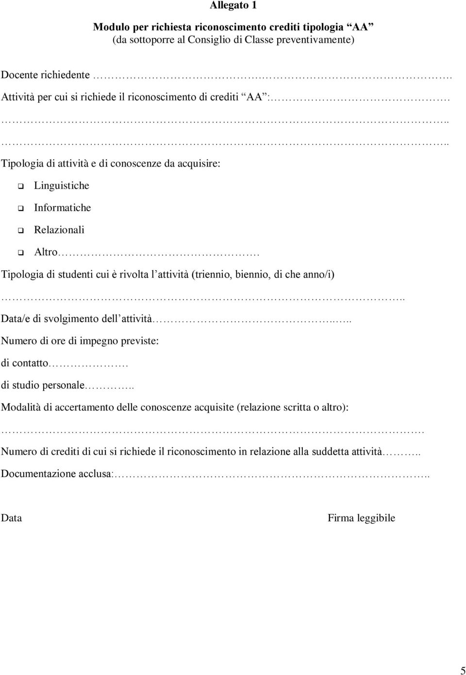 Tipologia di studenti cui è rivolta l attività (triennio, biennio, di che anno/i).. Data/e di svolgimento dell attività.... Numero di ore di impegno previste: di contatto.