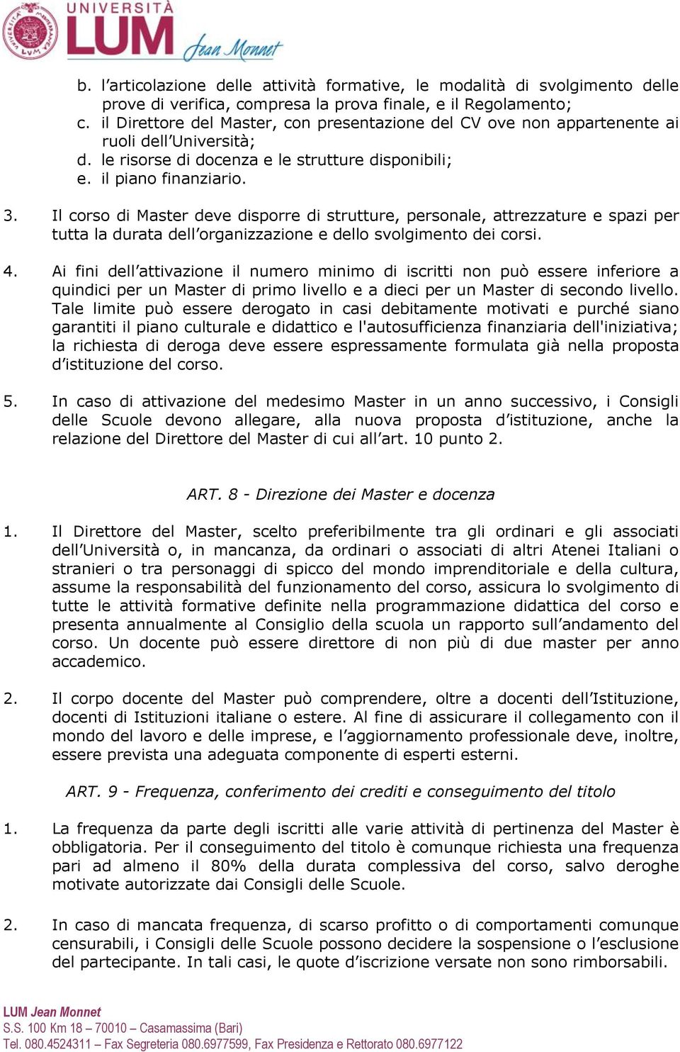 Il corso di Master deve disporre di strutture, personale, attrezzature e spazi per tutta la durata dell organizzazione e dello svolgimento dei corsi. 4.