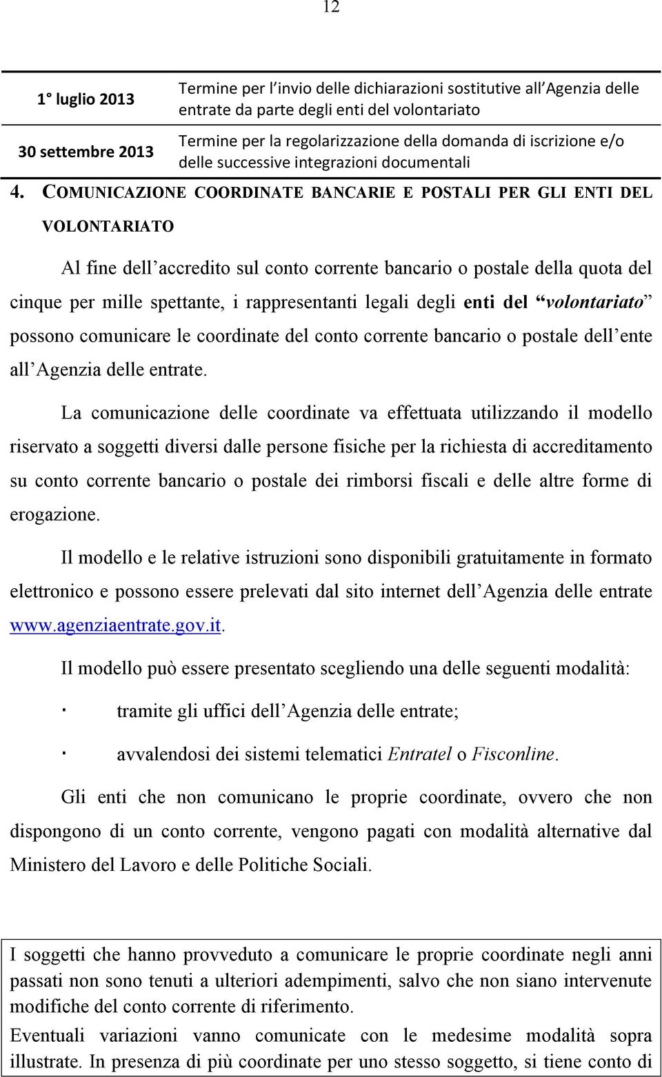 COMUNICAZIONE COORDINATE BANCARIE E POSTALI PER GLI ENTI DEL VOLONTARIATO Al fine dell accredito sul conto corrente bancario o postale della quota del cinque per mille spettante, i rappresentanti