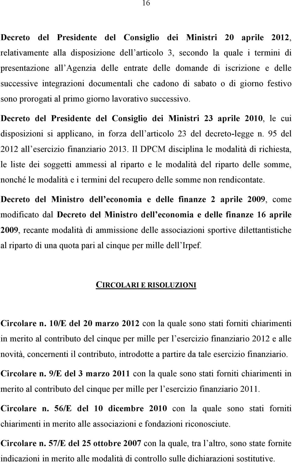 Decreto del Presidente del Consiglio dei Ministri 23 aprile 2010, le cui disposizioni si applicano, in forza dell articolo 23 del decreto-legge n. 95 del 2012 all esercizio finanziario 2013.