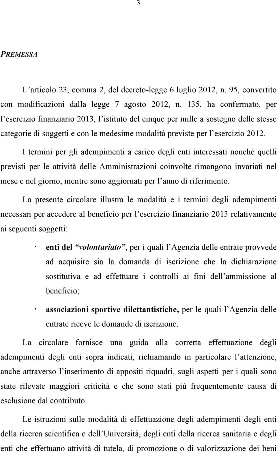 I termini per gli adempimenti a carico degli enti interessati nonché quelli previsti per le attività delle Amministrazioni coinvolte rimangono invariati nel mese e nel giorno, mentre sono aggiornati