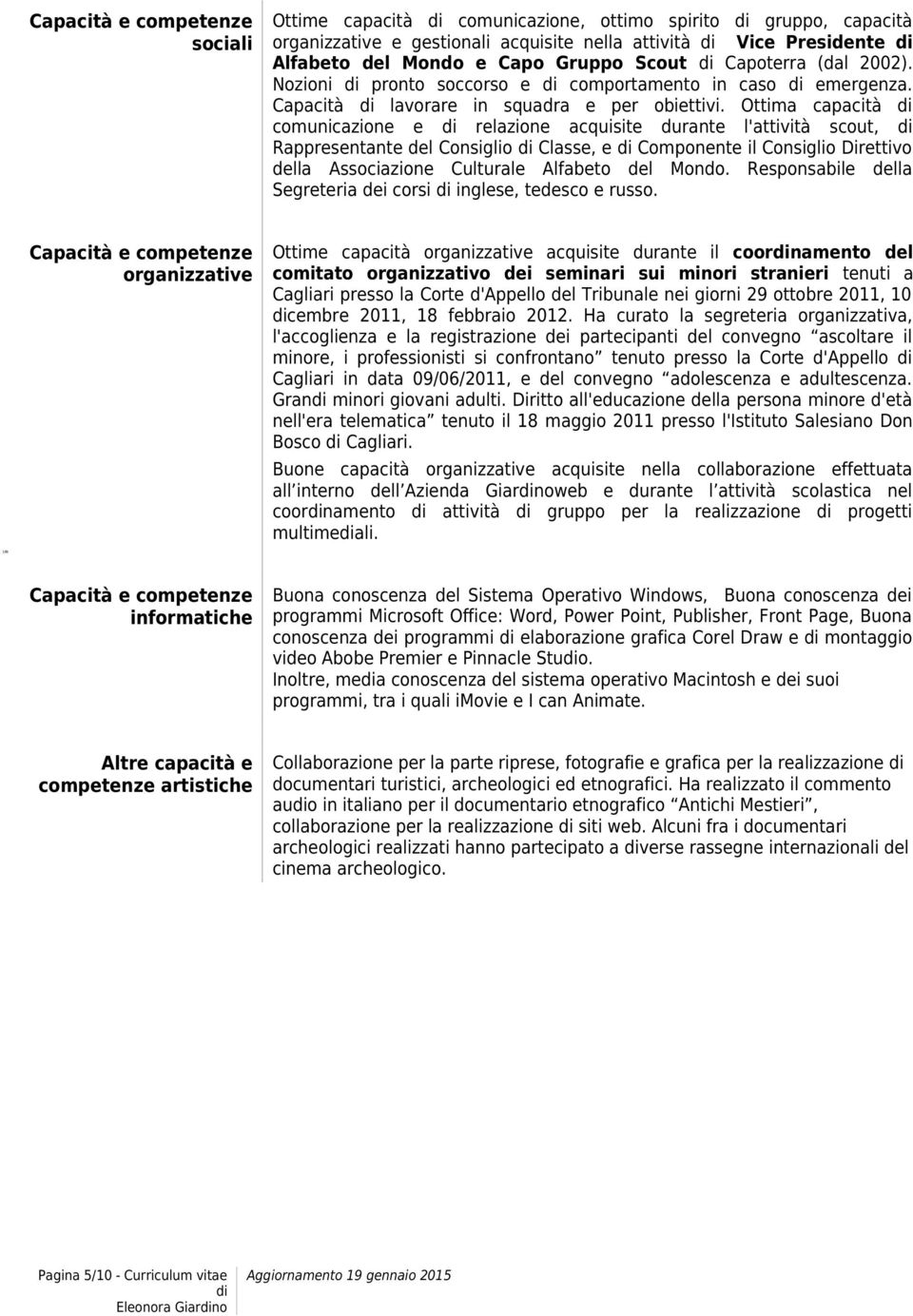 Ottima capacità cmunicazine e relazine acquisite durante l'attività scut, Rappresentante del Cnsigli Classe, e Cmpnente il Cnsigli Direttiv della Assciazine Culturale Alfabet del Mnd.