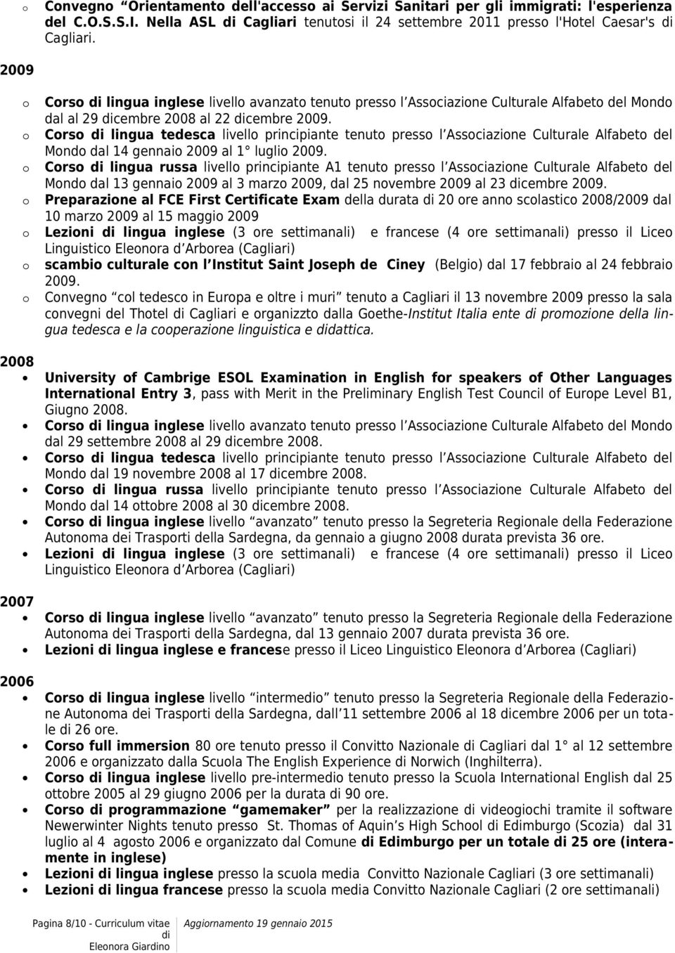 Crs lingua tedesca livell principiante tenut press l Assciazine Culturale Alfabet del Mnd dal 14 gennai 2009 al 1 lugli 2009.