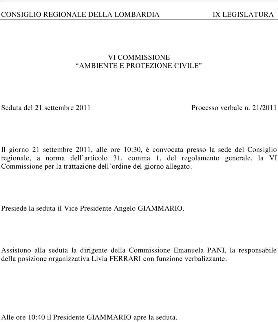 generale, la VI Commissione per la trattazione dell ordine del giorno allegato. Presiede la seduta il Vice Presidente Angelo GIAMMARIO.