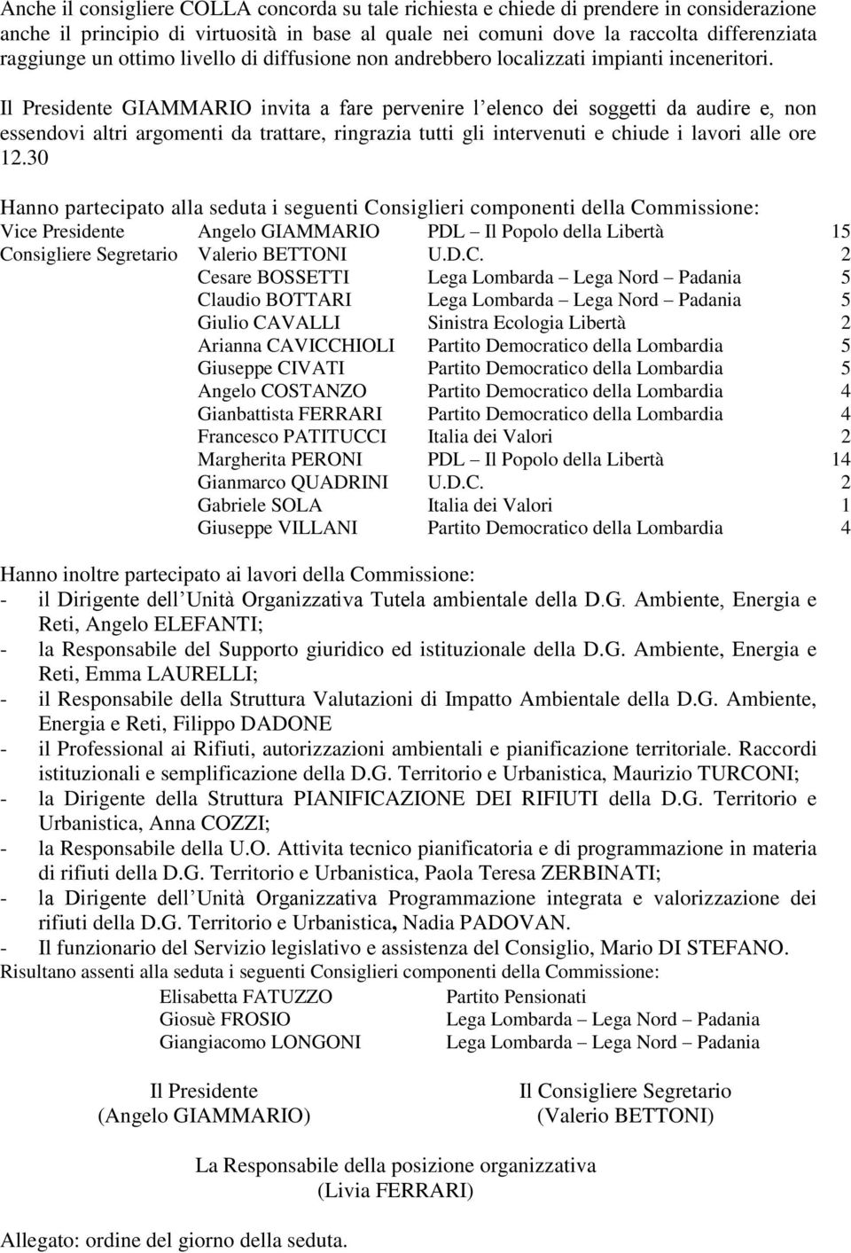 Il Presidente GIAMMARIO invita a fare pervenire l elenco dei soggetti da audire e, non essendovi altri argomenti da trattare, ringrazia tutti gli intervenuti e chiude i lavori alle ore 12.