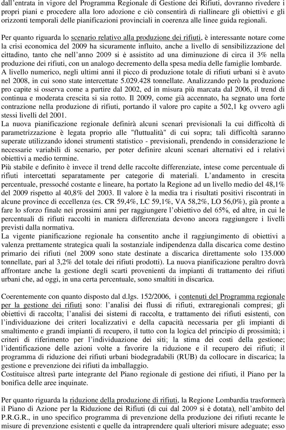 Per quanto riguarda lo scenario relativo alla produzione dei rifiuti, è interessante notare come la crisi economica del 2009 ha sicuramente influito, anche a livello di sensibilizzazione del