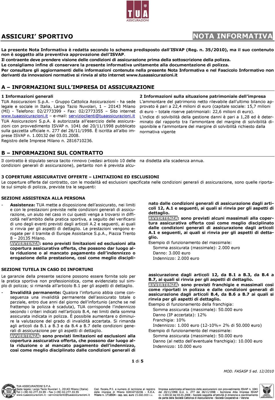 Le consigliamo infine di conservare la presente informativa unitamente alla documentazione di polizza.