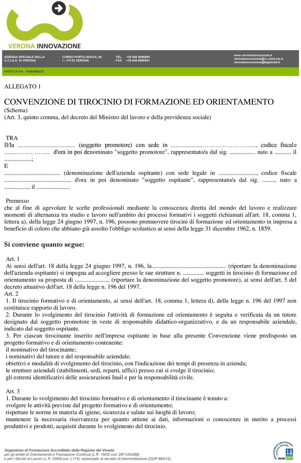 .. (denominazione dell'azienda ospitante) con sede legale in..., codice fiscale... d'ora in poi denominato "soggetto ospitante", rappresentato/a dal sig...., nato a... il.