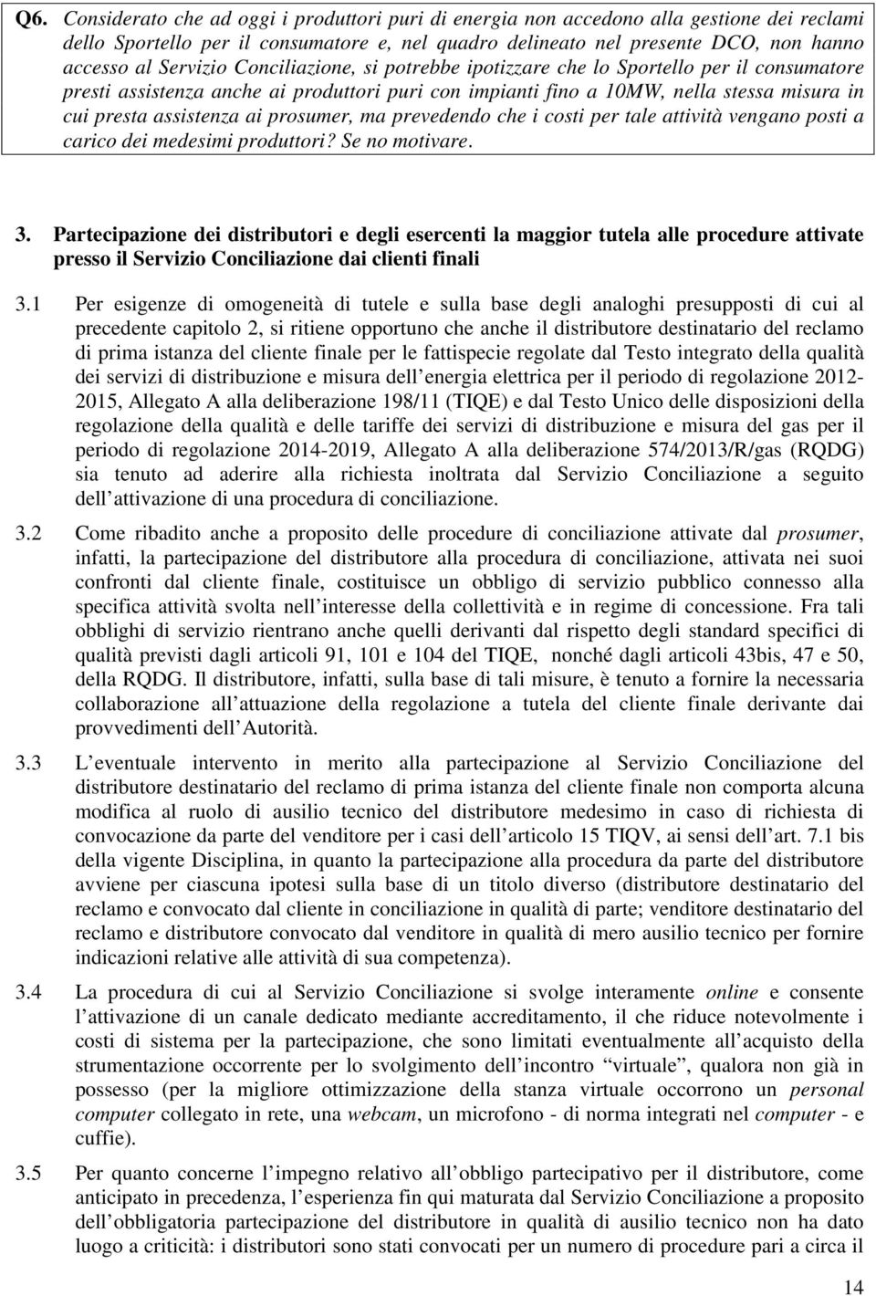 prosumer, ma prevedendo che i costi per tale attività vengano posti a carico dei medesimi produttori? Se no motivare. 3.