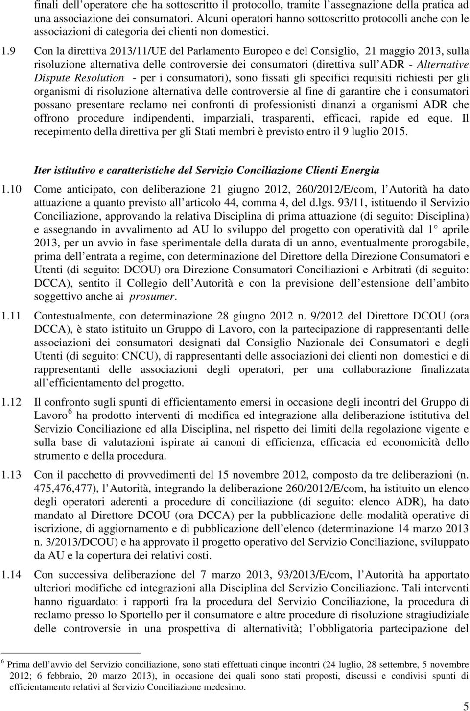 9 Con la direttiva 2013/11/UE del Parlamento Europeo e del Consiglio, 21 maggio 2013, sulla risoluzione alternativa delle controversie dei consumatori (direttiva sull ADR - Alternative Dispute