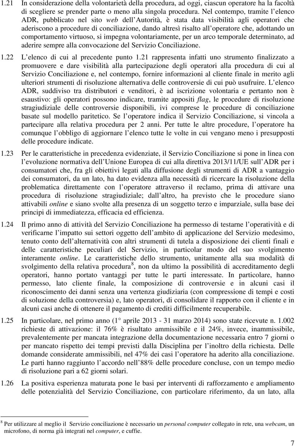 adottando un comportamento virtuoso, si impegna volontariamente, per un arco temporale determinato, ad aderire sempre alla convocazione del Servizio Conciliazione. 1.